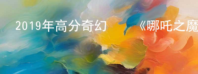 陳帥的網絡影視資源,2019年高分奇幻動畫《哪吒之魔童降世》BD國語中英雙字迅雷下載_深夜電影
